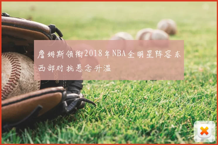 詹姆斯领衔2018年NBA全明星阵容东西部对抗悬念升温