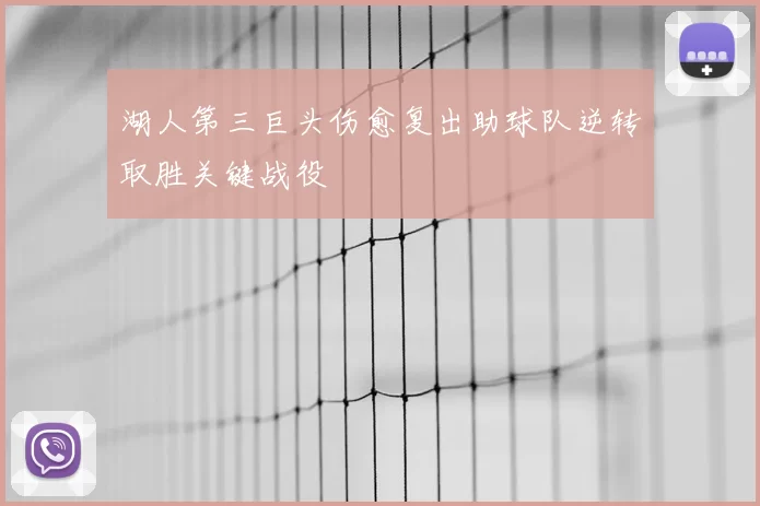 湖人第三巨头伤愈复出助球队逆转取胜关键战役