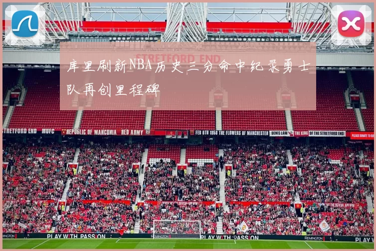 库里刷新NBA历史三分命中纪录勇士队再创里程碑