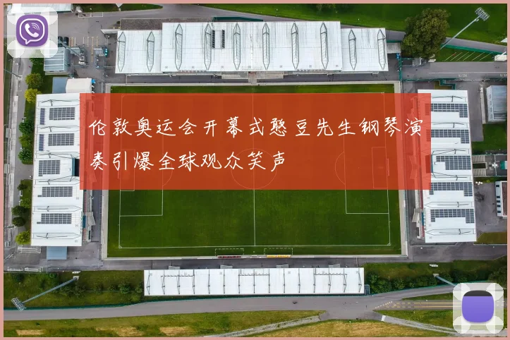 伦敦奥运会开幕式憨豆先生钢琴演奏引爆全球观众笑声